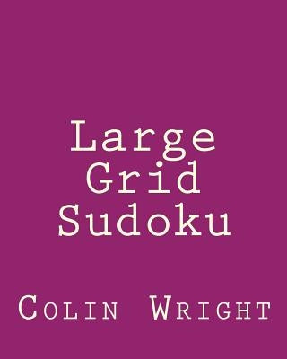 Large Grid Sudoku: Fun, Large Print Sudoku Puzzles by Wright, Colin