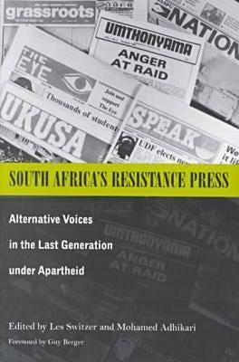 South Africa's Resistance Press: Alternative Voices in the Last Generation under Apartheid by Switzer, Les