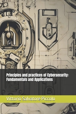 Principles and practices of Cybersecurity: Fundamentals and Applications by Piccolo, Vittorio Salvatore