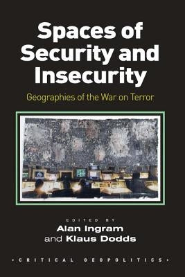 Spaces of Security and Insecurity: Geographies of the War on Terror by Ingram, Alan
