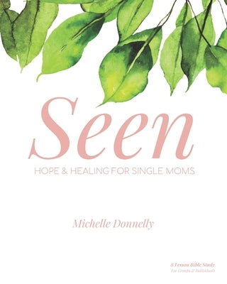 Seen: Hope and Healing for Single Moms by Donnelly, Michelle