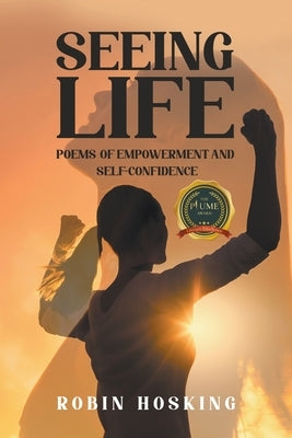 Seeing Life: Poems of Empowerment and Self-Confidence by Hosking, Robin