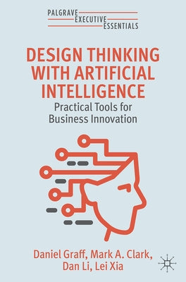 Design Thinking with Artificial Intelligence: Practical Tools for Business Innovation by Graff, Daniel