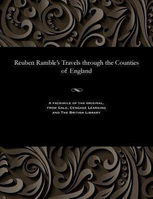 Reuben Ramble's Travels Through the Counties of England by Ramble, Reuben Pseud [I E. Samuel Clark