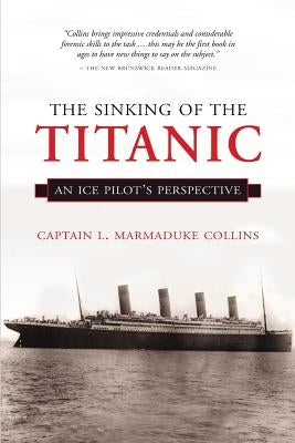 The Sinking of the Titanic: An Ice-Pilots Perspective by Collins, Captain Marmaduke