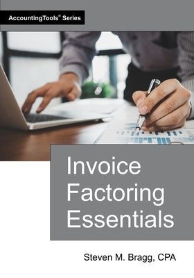 Invoice Factoring Essentials by Bragg, Steven M.