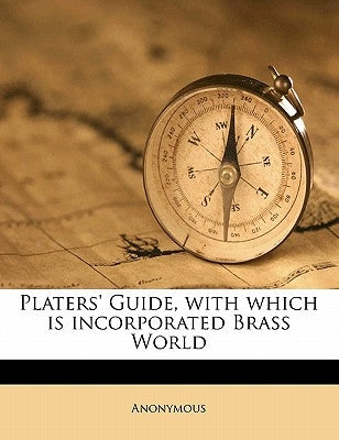 Platers' Guide, with which is incorporated Brass World Volume 9 by Anonymous
