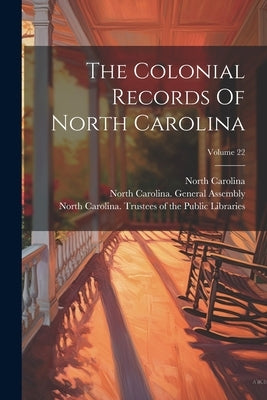 The Colonial Records Of North Carolina; Volume 22 by Carolina, North