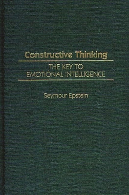 Constructive Thinking: The Key to Emotional Intelligence by Epstein, Seymour
