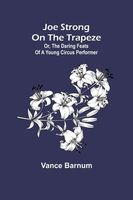Joe Strong on the Trapeze; Or, The Daring Feats of a Young Circus Performer by Barnum, Vance