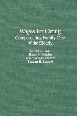 Wages for Caring: Compensating Family Care of the Elderly by Linsk, Nathan L.