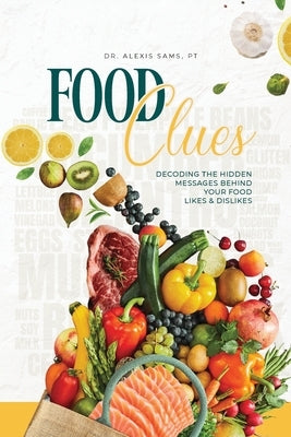 FoodClues: Decoding the Hidden Messages Behind Your Food Likes and Dislikes by Sams, Pt Alexis