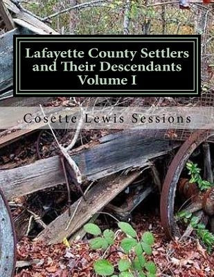Lafayette County Settlers And Their Descendants, Volume I by Sessions, Cosette Lewis