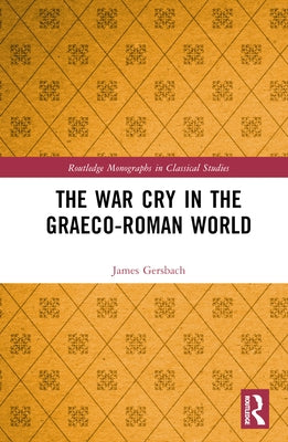 The War Cry in the Graeco-Roman World by Gersbach, James