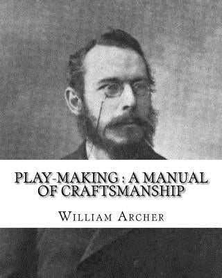 Play-making: a manual of craftsmanship. By: William Archer, to: Brander Matthews: James Brander Matthews (February 21, 1852 - March by Matthews, Brander