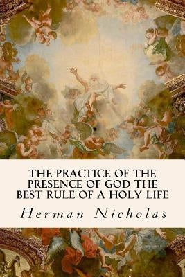 The Practice of the Presence of God the Best Rule of a Holy Life by Nicholas, Herman