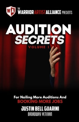 Audition Secrets Vol. 1: The Behind The Scenes Guidebook For Nailing More Auditions And Booking More Jobs by Guarini, Justin Bell