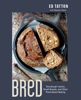 Bred: Sourdough Loaves, Small Breads, and Other Plant-Based Baking by Tatton, Ed