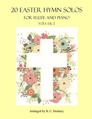 20 Easter Hymn Solos for Flute and Piano: Vols. 1 & 2 by Dockery, B. C.