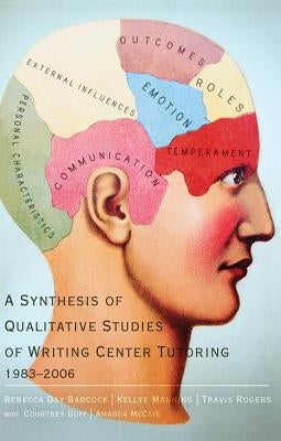A Synthesis of Qualitative Studies of Writing Center Tutoring, 1983-2006 by Babcock, Rebecca Day