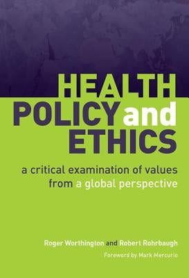 Health Policy and Ethics: A Critical Examination of Values from a Global Perspective by Worthington, Roger