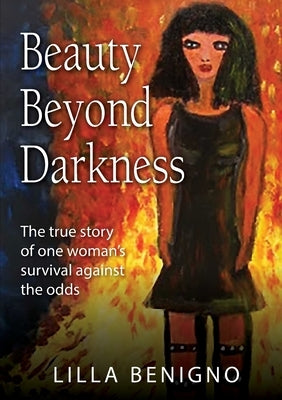 Beauty Beyond Darkness: The true story of one woman's survival against the odds by Benigo, Lilla