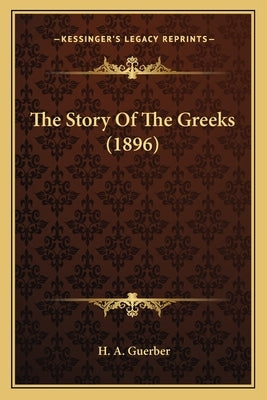 The Story Of The Greeks (1896) by Guerber, H. A.