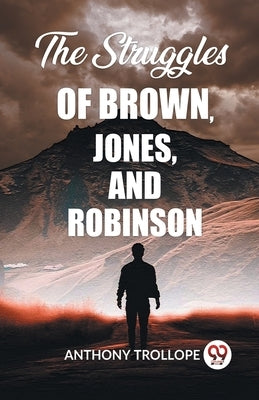 The Struggles Of Brown, Jones, And Robinson by Trollope, Anthony