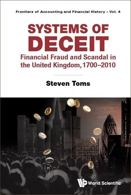 Systems of Deceit: Financial Fraud and Scandal in the United Kingdom, 1700-2010 by Toms, Steven