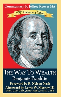 The Way to Wealth Benjamin Franklin 250th Anniversary Edition: Commentary by Jeffrey Reeves by Reeves Ma, Jeffrey