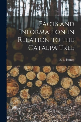 Facts and Information in Relation to the Catalpa Tree by Barney, E. E.