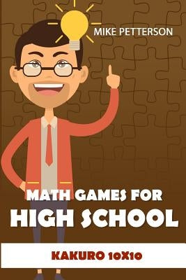 Math Games For High School: Kakuro 10x10 by Petterson, Mike