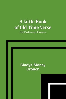 A Little Book of Old Time Verse: Old Fashioned Flowers by Sidney Crouch, Gladys