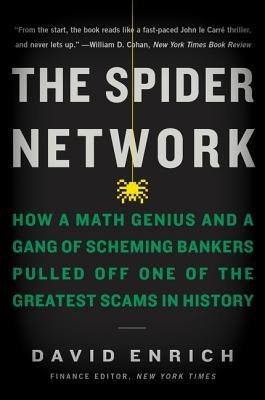 The Spider Network: How a Math Genius and a Gang of Scheming Bankers Pulled Off One of the Greatest Scams in History by Enrich, David