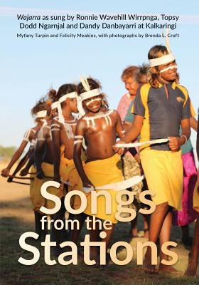 Songs from the Stations: Wajarra as Performed by Ronnie Wavehill Wirrpnga, Topsy Dodd Ngarnjal and Dandy Danbayarri at Kalkaringi by Turpin, Myfany