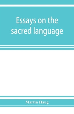Essays on the sacred language, writings, and religion of the Parsis by Haug, Martin