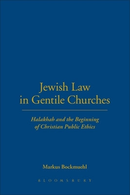 Jewish Law in Gentile Churches: Halakhah and the Beginning of Christian Public Ethics by Bockmuehl, Markus