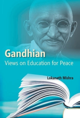 Gandhian Views on Education For Peace by Mishra, Loknath