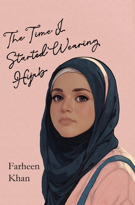 The Time I Started Wearing Hijab: A Middle Grade Novel About Faith, Friendship, and Finding Your Voice-For Readers 8 and Up by Khan, Farheen