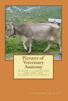 Pictures of Veterinary Anatomy: A short illustrated anatomy for veterinary students by Knospe, Clemens Karl