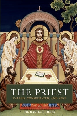 The Priest: Called, Consecrated, and Sent by Jones, Daniel J.