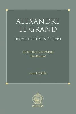 Alexandre Le Grand, Heros Chretien En Ethiopie: Histoire d'Alexandre (Zena Eskender) by Colin, G.