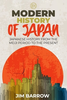 Modern History of Japan: Japanese History From the Meiji Period to the Present by Barrow, Jim