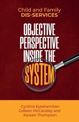 Child and Family Dis-services: Objective Perspective Inside the System by Thompson, Kareen