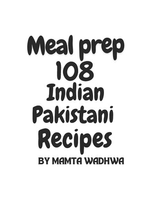 Meal prep: 108, Indian Pakistani Recipes by Wadhwa, Mamta