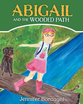 Abigail and The Wooded Path: A Children's STEM Picture Book About Nature for Kids Ages 4-8 by Bonzagni, Jennifer