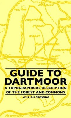 Guide to Dartmoor - A Topographical Description of the Forest and Commons by Crossing, William