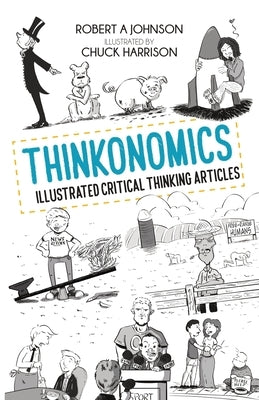 Thinkonomics: Illustrated Critical Thinking Articles by Johnson, Robert A.