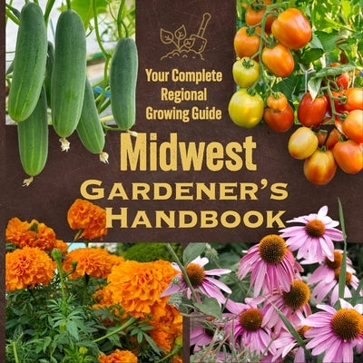 Midwest Gardener's Handbook: Your Complete Regional Growing Guide by Marsden, Niamh