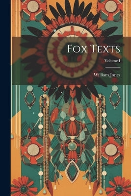 Fox Texts; Volume I by William, Jones